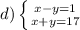 d)\left \{ {{x-y=1} \atop {x+y=17}} \right.