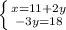 \left \{ {{x=11+2y} \atop {-3y=18}} \right.