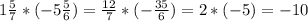 1\frac{5}{7} *(-5\frac{5}{6} )=\frac{12}{7}*(-\frac{35}{6} )=2*(-5)=-10