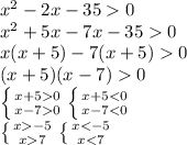 x^2 - 2x - 35 0\\x^2+5x-7x-350\\x(x+5)-7(x+5)0\\(x+5)(x-7)0\\\left \{ {{x+50} \atop {x-70}} \right. \left \{ {{x+57}} \right. \left \{ {{x