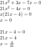 21x^{2} +3x-7x=0\\21x^{2} -4x=0\\x(21x-4)=0\\x=0\\\\21x-4=0\\21x=4\\x=\frac{4}{21}