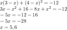 x(3-x) + (4-x)^2 = -12 \\3x - x^2 + 16 - 8x + x^2 = -12\\-5x = -12 -16\\-5x = -28\\x = 5,6