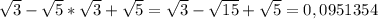 \sqrt{3} -\sqrt{5}*\sqrt{3}+\sqrt{5} = \sqrt{3}-\sqrt{15}+\sqrt{5} = 0,0951354