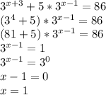 3^{x+3} + 5*3^{x-1}= 86\\(3^4+5)*3^{x-1}=86\\(81+5)*3^{x-1}=86\\3^{x-1}=1\\3^{x-1}=3^0\\x-1=0\\x=1