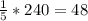 \frac{1}{5} * 240 = 48