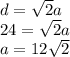 d = \sqrt{2} a \\ 24 = \sqrt{2} a \\ a = 12 \sqrt{2}