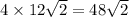 4 \times 12 \sqrt{2} = 48 \sqrt{2}