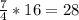 \frac{7}{4}*16=28