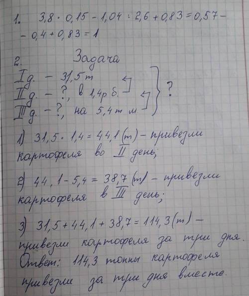 1) Выполните действия. 3,8 ∙0,15 – 1,04:2,6 + 0,83= 2) В первый день привезли 31,5 т картофеля, во в