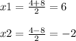 x1=\frac{4+8}{2} =6\\\\x2=\frac{4-8}{2} =-2