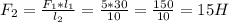 F_{2} =\frac{F_{1} *l_{1}}{l_{2} }=\frac{5*30}{10} =\frac{150}{10} =15H