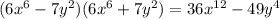 (6x^6-7y^2)(6x^6+7y^2) = 36x^{12}-49y^4