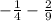 -\frac{1}{4} -\frac{2}{9}