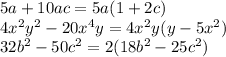 5a + 10ac = 5a(1+2c)\\4x^2y^2 - 20x^4y= 4x^2y(y-5x^2)\\32b^2 - 50c^2 = 2(18b^2-25c^2)