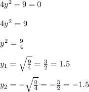 4y^2-9=0\\\\4y^2=9\\\\y^2=\frac{9}{4}\\\\ y_1=\sqrt{\frac{9}{4}} =\frac{3}{2}=1.5\\\\ y_2=-\sqrt{\frac{9}{4}}=-\frac{3}{2}=-1.5