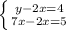 \left \{ {{y-2x=4} \atop {7x-2x=5}} \right.