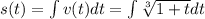 s(t)=\int{v(t)dt}=\int{\sqrt[3]{1+t}dt}\\