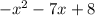 - x {}^{2} - 7x + 8