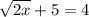 \sqrt{2x}+5=4