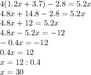 4(1.2x+3.7)-2.8=5.2x\\4.8x+14.8-2.8=5.2x\\4.8x+12=5.2x\\4.8x-5.2x=-12\\-0.4x=-12\\0.4x=12\\x=12:0.4\\x=30