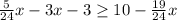 \frac{5}{24}x-3x-3\geq 10-\frac{19}{24}x