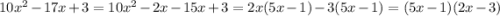 10x^2-17x+3 = 10x^2-2x-15x+3 = 2x(5x-1)-3(5x-1) = (5x-1)(2x-3)