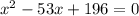 x^{2} -53x+196=0