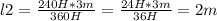 l2 = \frac{240H * 3m}{360H} = \frac{24H * 3m}{36H} = 2m