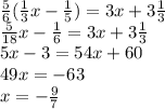 \frac{5}{6} (\frac{1}{3}x-\frac{1}{5} )=3x+3\frac{1}{3} \\\frac{5}{18}x-\frac{1}{6} =3x+3\frac{1}{3}\\ 5x-3=54x+60\\49x=-63\\x=-\frac{9}{7}