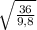 \sqrt{\frac{36}{9,8} }