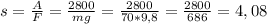 s=\frac{A}{F} =\frac{2800}{mg}=\frac{2800}{70*9,8} =\frac{2800}{686} =4,08