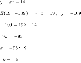 y=kx-14\\\\E(19\, ;\, -109\, )\; \; \Rightarrow \; \; x=19\; ,\; \; y=-109\\\\-109=19k-14\\\\19k=-95\\\\k=-95:19\\\\\boxed{\; k=-5\; }