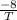 \frac{-8}{T}