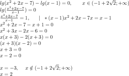 lg(x^2+2x-7)-lg(x-1)=0,~~~~~~x \in (-1+2\sqrt{2};+\infty)\\lg(\frac{x^2+2x-7}{x-1}) = 0\\\frac{x^2+2x-7}{x-1}= 1,~~~~~| ~~ * (x-1)x^2+2x-7x=x-1\\x^2+2x-7-x+1=0\\x^2+3x-2x-6=0\\x(x+3)-2(x+3)=0\\(x+3)(x-2)=0\\x+3=0\\x-2=0\\\\x=-3, ~~~~ x \notin (-1+2\sqrt{2};+\infty)\\x=2