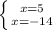 \left \{ {{x=5} \atop {x=-14}} \right.