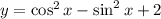 y= \cos^2x-\sin^2x+2