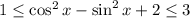 1\leq\cos^2x-\sin^2x+2\leq 3