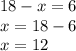 18 - x = 6 \\ x = 18 - 6 \\ x = 12