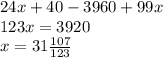 24x + 40 - 3960 + 99x \\ 123x = 3920 \\ x = 31 \frac{107}{123}