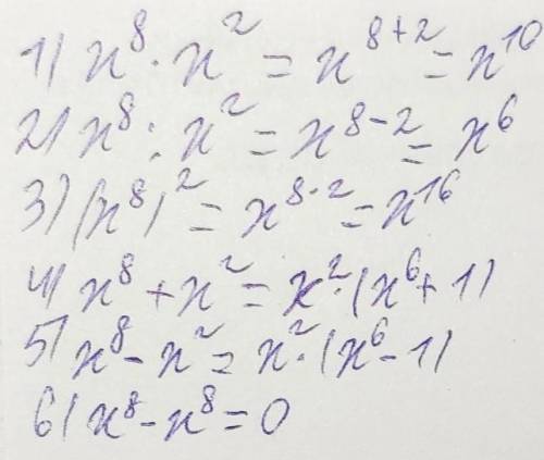 1)х^8 * х^2=2)х^8 : х^2=3)(х^8)^2=4)х^8+х^2=5)х^8-х^2=6)х^8-х^8=​