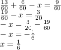 \frac{13}{60} + \frac{6}{60} - x = \frac{9}{60} \\ \frac{19}{60} - x = \frac{3}{20} \\ - x = \frac{3}{20} - \frac{19}{60} \\ - x = - \frac{1}{6} \\ x = \frac{1}{6}