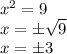 x^2=9\\x=\±\sqrt{9} \\x=\±3