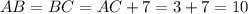 AB = BC = AC + 7 = 3 + 7 = 10