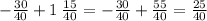 - \frac{30}{40} + 1 \: \frac {15}{40} = - \frac{30}{40} + \frac{ 55}{40} = \frac{25}{40}