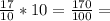 \frac{17}{10} * 10 = \frac{170}{100} =