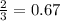 \frac{2}{3}=0.67