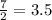 \frac{7}{2} =3.5