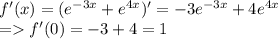 f'(x) = (e^{-3x} + e^{4x})' = -3e^{-3x} + 4e^{4x}\\= f'(0) = -3 + 4 = 1