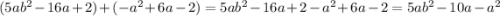 (5ab^2-16a+2) + (-a^2+6a-2) = 5ab^2-16a+2-a^2+6a-2=5ab^2-10a-a^2