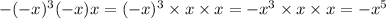 - ( - x) {}^{3} ( - x)x = ( - x) {}^{3} \times x \times x = - x {}^{3} \times x \times x = - x {}^{5}